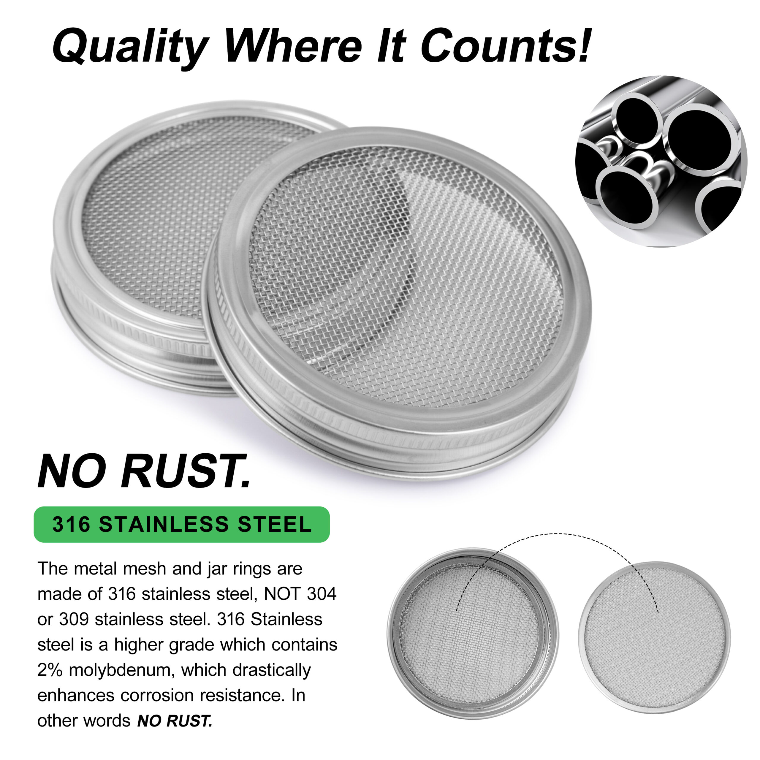 Lids and screens are made of 316 stainless steel, specially formulated not to rust.